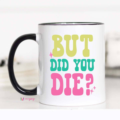 But Did you Die Coffee Mug: 11oz